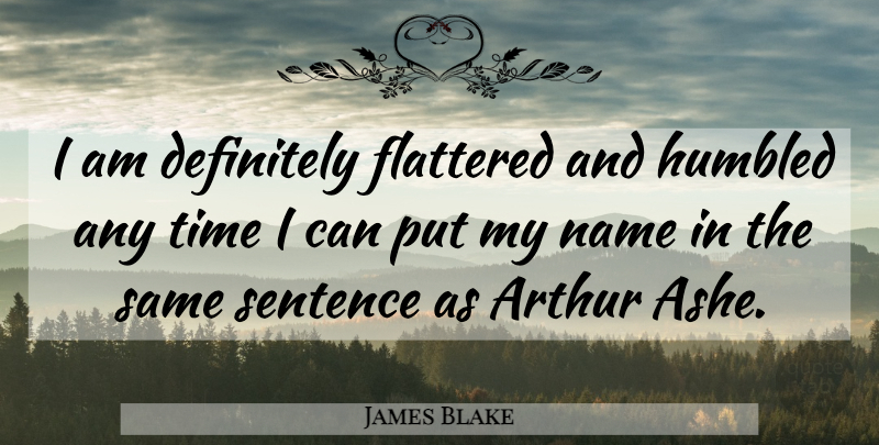 James Blake Quote About Arthur, Definitely, Flattered, Humbled, Name: I Am Definitely Flattered And...