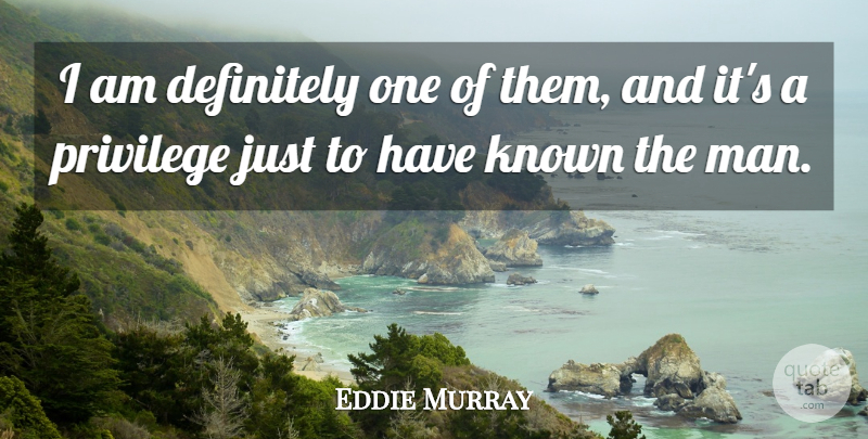 Eddie Murray Quote About Definitely, Known, Privilege: I Am Definitely One Of...