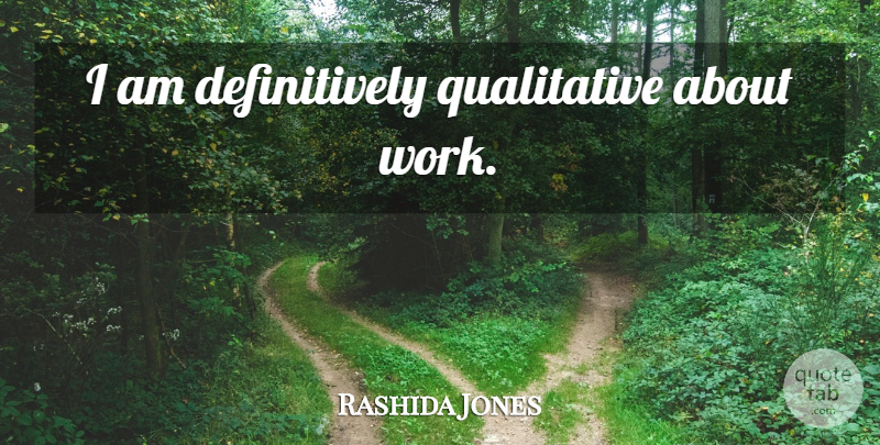 Rashida Jones Quote About Qualitative: I Am Definitively Qualitative About...