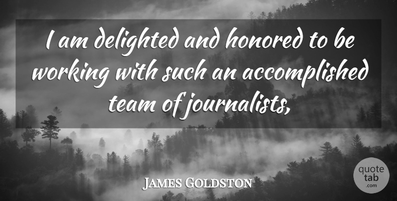 James Goldston Quote About Delighted, Honored, Team: I Am Delighted And Honored...