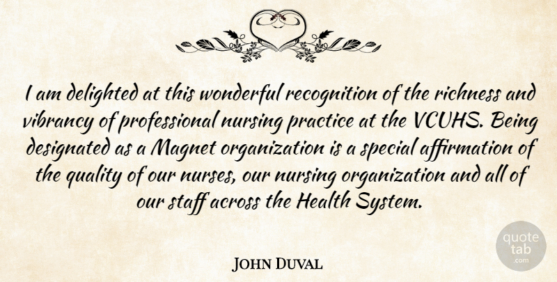 John Duval Quote About Across, Delighted, Health, Magnet, Nursing: I Am Delighted At This...