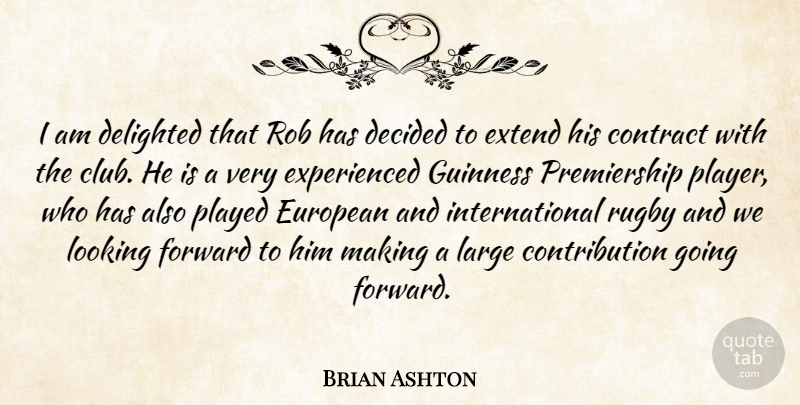 Brian Ashton Quote About Contract, Decided, Delighted, European, Extend: I Am Delighted That Rob...