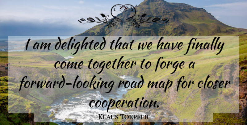 Klaus Toepfer Quote About Closer, Cooperation, Delighted, Finally, Forge: I Am Delighted That We...