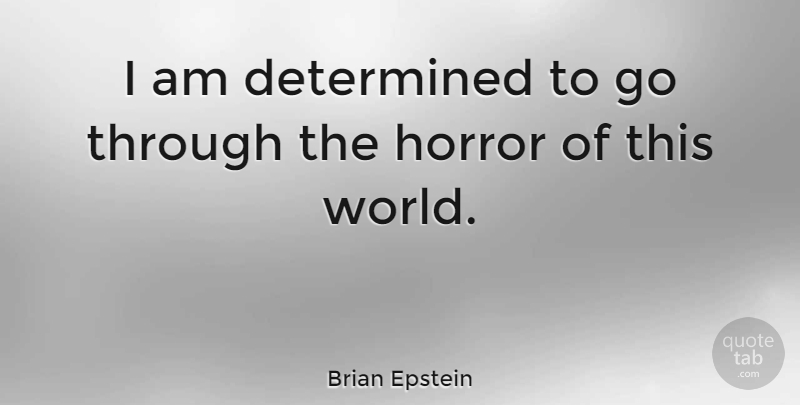 Brian Epstein Quote About World, Determined, Horror: I Am Determined To Go...