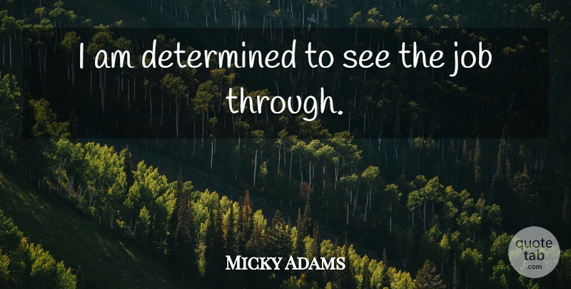 Micky Adams Quote About Determination, Determined, Job: I Am Determined To See...