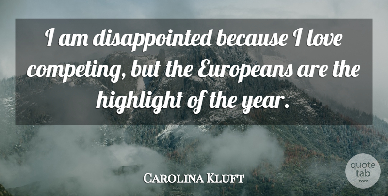 Carolina Kluft Quote About Europeans, Highlight, Love: I Am Disappointed Because I...
