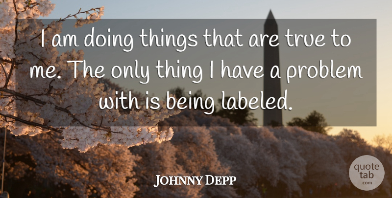 Johnny Depp Quote About Inspirational, Problem, Personality Types: I Am Doing Things That...