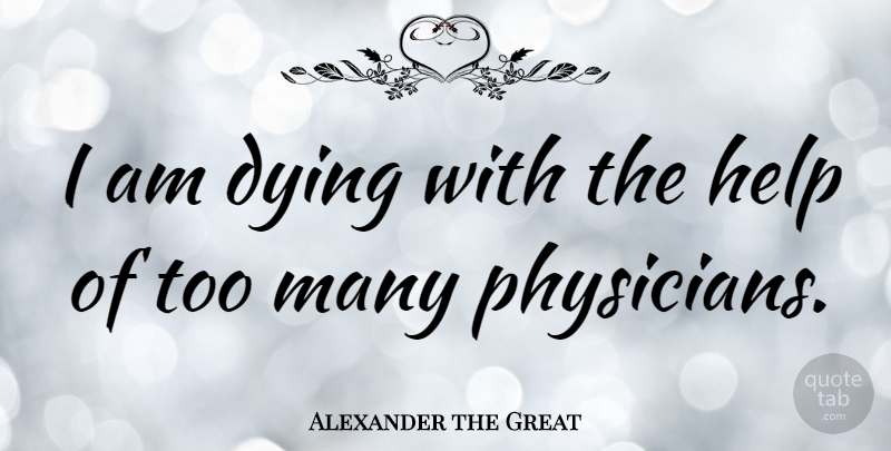 Alexander the Great Quote About Funny, Death, Health: I Am Dying With The...