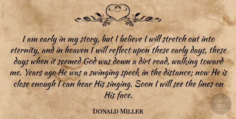 Donald Miller Quote About Distance, Believe, Years: I Am Early In My...