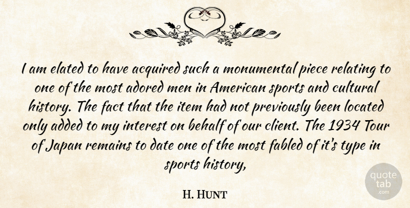 H. Hunt Quote About Acquired, Added, Adored, Behalf, Cultural: I Am Elated To Have...