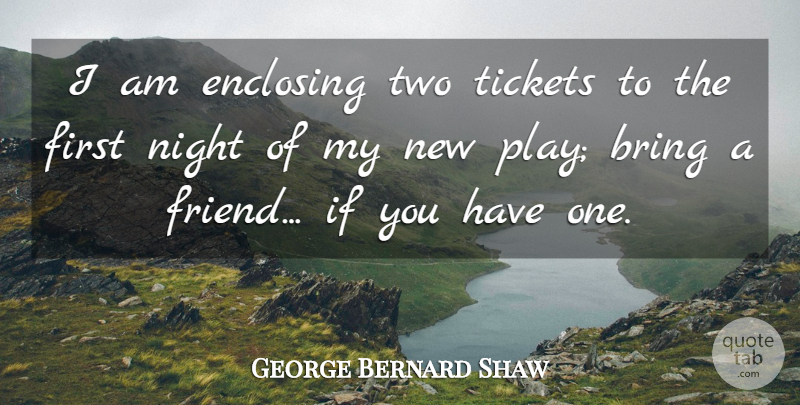 George Bernard Shaw Quote About Life, Night, Play: I Am Enclosing Two Tickets...