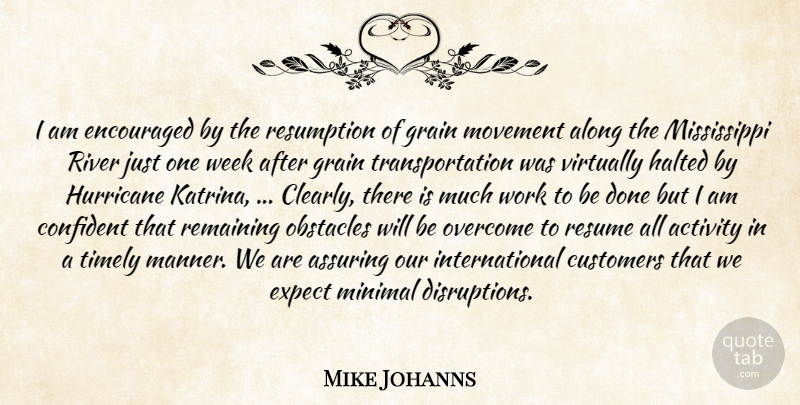 Mike Johanns Quote About Activity, Along, Confident, Customers, Encouraged: I Am Encouraged By The...