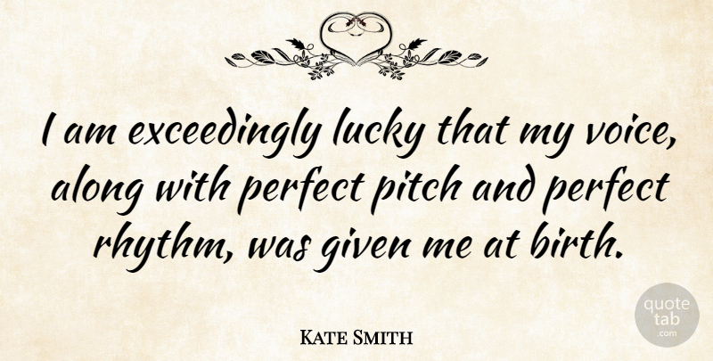 Kate Smith Quote About Voice, Perfect, Lucky: I Am Exceedingly Lucky That...