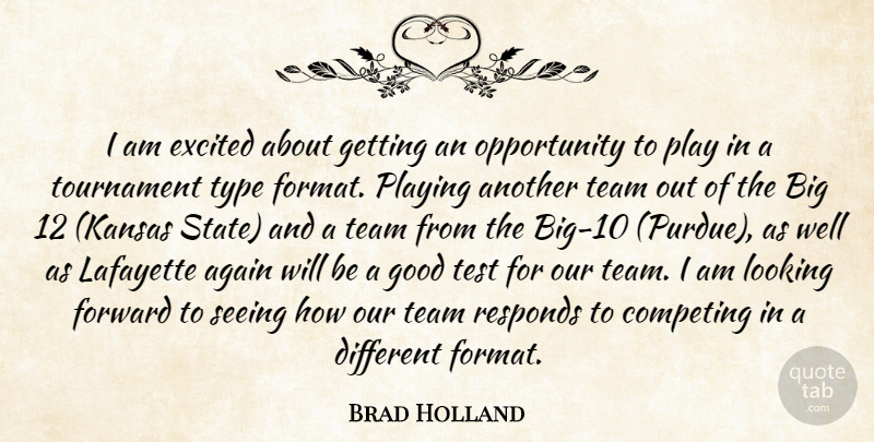 Brad Holland Quote About Again, Competing, Excited, Forward, Good: I Am Excited About Getting...