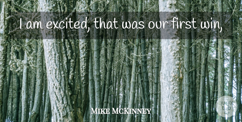 Mike McKinney Quote About undefined: I Am Excited That Was...