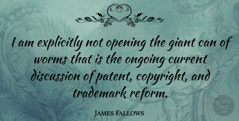 James Fallows Quote About Giants, Ongoing, Patents: I Am Explicitly Not Opening...