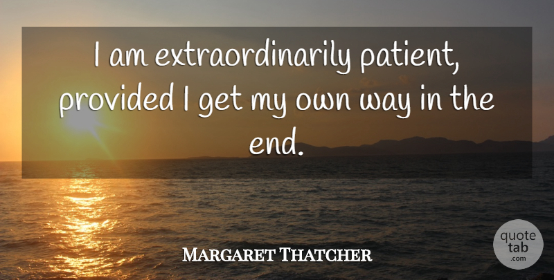 Margaret Thatcher Quote About Patience, Perseverance, Powerful: I Am Extraordinarily Patient Provided...