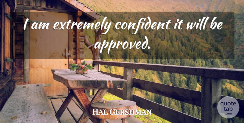 Hal Gershman Quote About Confident, Extremely: I Am Extremely Confident It...