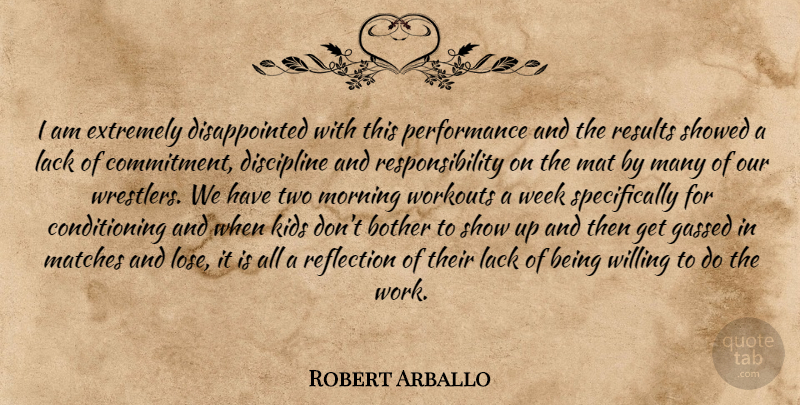 Robert Arballo Quote About Bother, Discipline, Extremely, Kids, Lack: I Am Extremely Disappointed With...