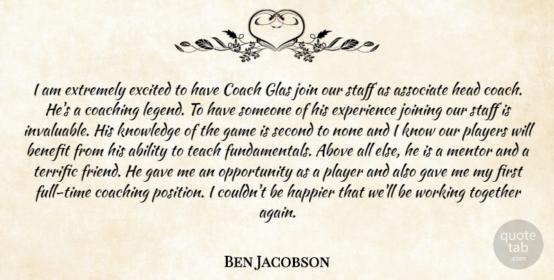 Ben Jacobson Quote About Ability, Above, Associate, Benefit, Coach: I Am Extremely Excited To...
