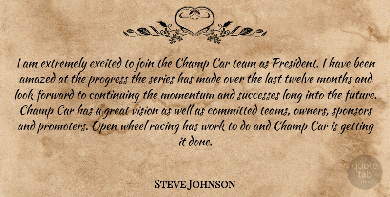 Steve Johnson Quote About Amazed, Car, Champ, Committed, Continuing: I Am Extremely Excited To...
