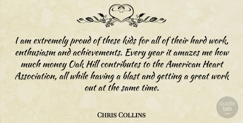 Chris Collins Quote About Amazes, Blast, Enthusiasm, Extremely, Great: I Am Extremely Proud Of...