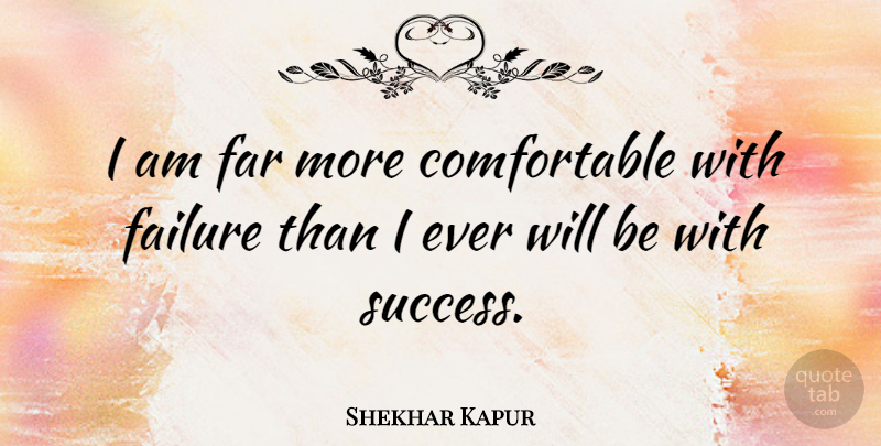 Shekhar Kapur Quote About Comfortable: I Am Far More Comfortable...