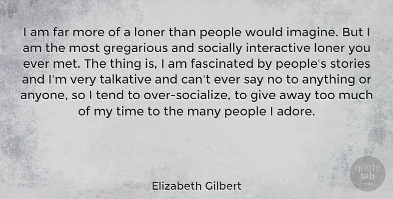 Elizabeth Gilbert Quote About People, Giving, Loner: I Am Far More Of...