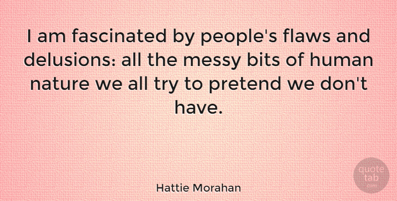Hattie Morahan Quote About Bits, Fascinated, Human, Nature, Pretend: I Am Fascinated By Peoples...
