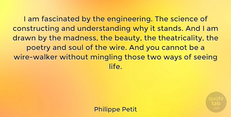 Philippe Petit Quote About Beauty, Cannot, Drawn, Fascinated, Life: I Am Fascinated By The...