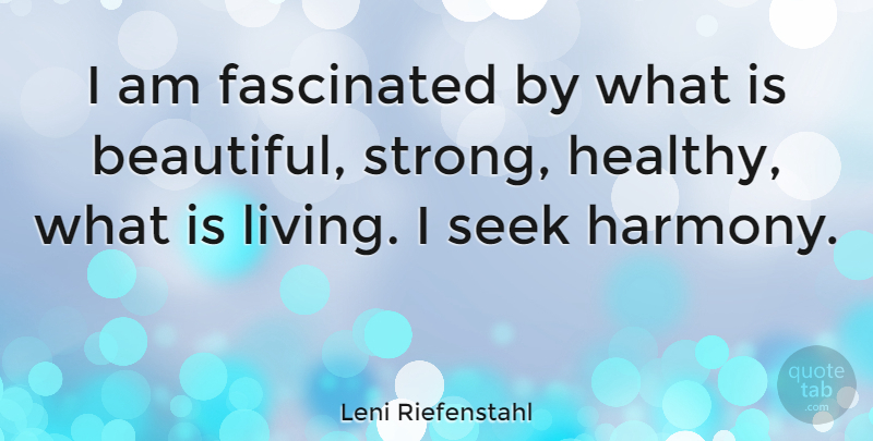 Leni Riefenstahl Quote About Inspirational, Beautiful, Strong: I Am Fascinated By What...