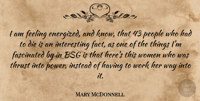 Mary McDonnell Quote About Die, Fascinated, Feeling, Instead, People: I Am Feeling Energized And...