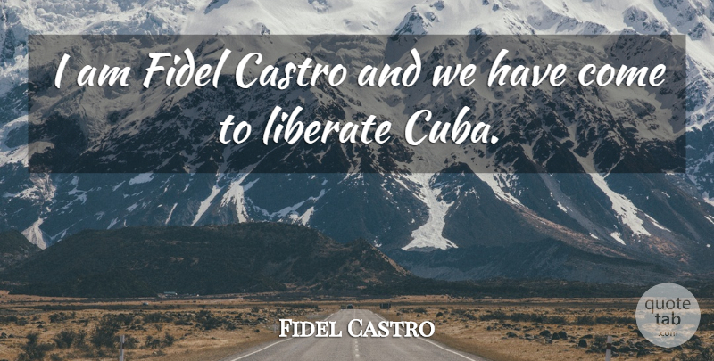 Fidel Castro Quote About Cuba, Castro, Cuban Revolution: I Am Fidel Castro And...