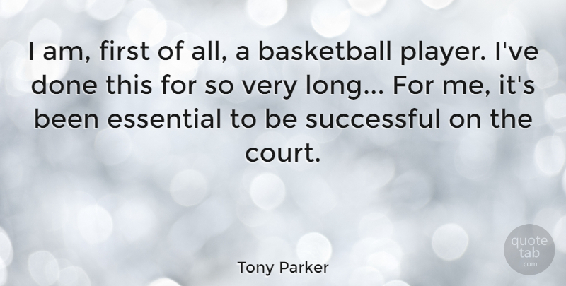 Tony Parker Quote About Essential: I Am First Of All...