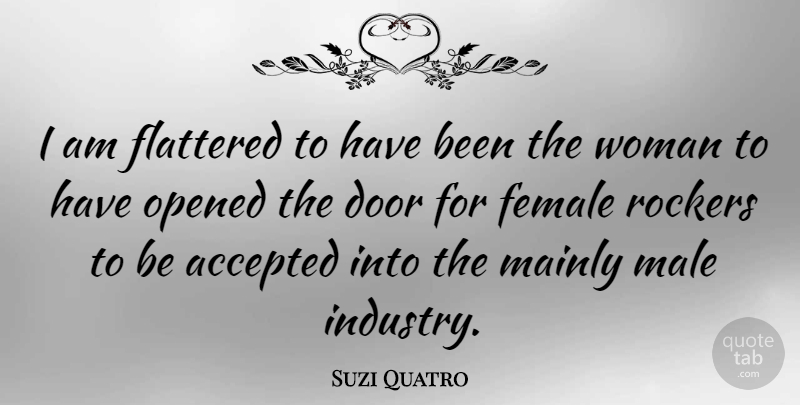 Suzi Quatro Quote About Doors, Males, Female: I Am Flattered To Have...