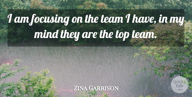 Zina Garrison Quote About Focusing, Mind, Team, Top: I Am Focusing On The...