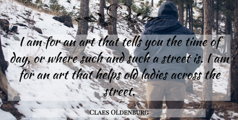 Claes Oldenburg Quote About Art, Helping, Old Lady: I Am For An Art...