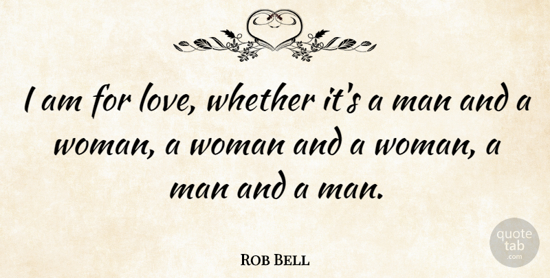 Rob Bell Quote About Love: I Am For Love Whether...