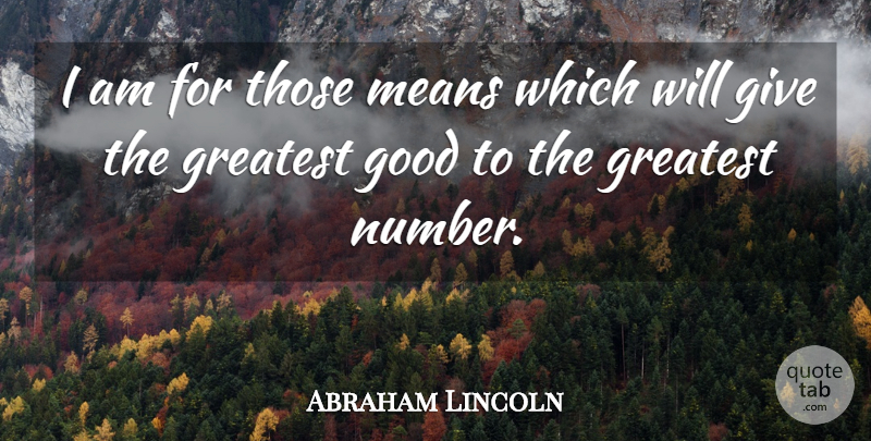 Abraham Lincoln Quote About Inspirational, Mean, Numbers: I Am For Those Means...