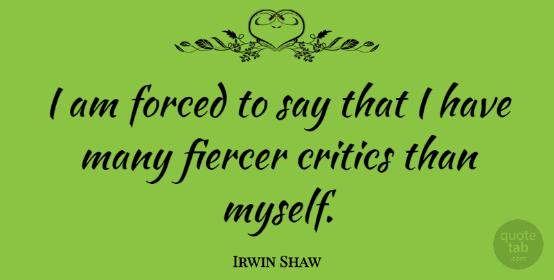 Irwin Shaw Quote About Fierce, Critics: I Am Forced To Say...