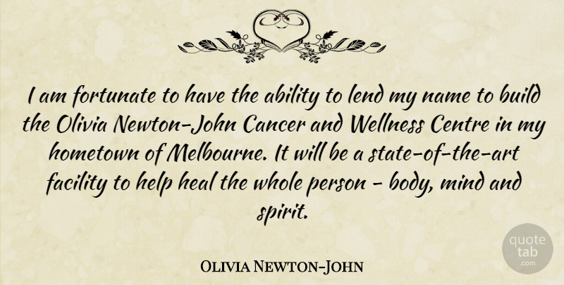 Olivia Newton-John Quote About Ability, Build, Centre, Facility, Fortunate: I Am Fortunate To Have...