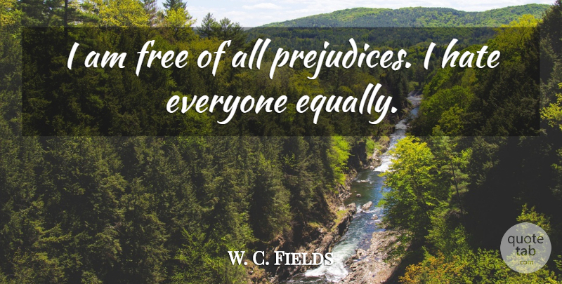 W. C. Fields Quote About American Comedian, Prejudice: I Am Free Of All...