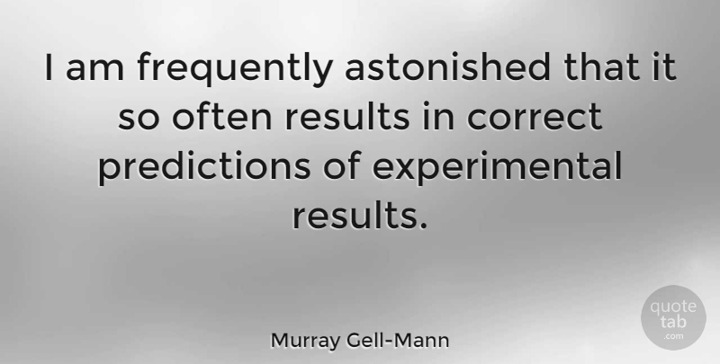 Murray Gell-Mann Quote About Predictions, Results, Sonnet: I Am Frequently Astonished That...