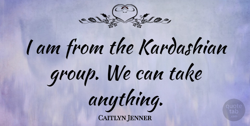 Caitlyn Jenner Quote About undefined: I Am From The Kardashian...