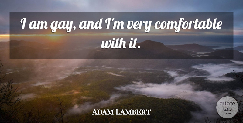 Adam Lambert Quote About Gay, Comfortable: I Am Gay And Im...