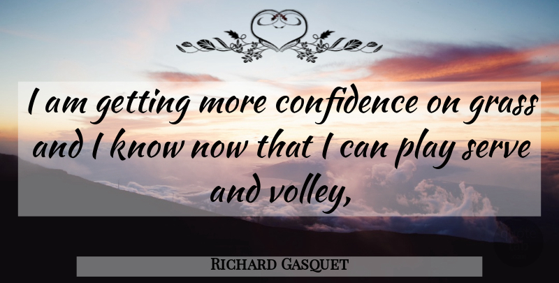 Richard Gasquet Quote About Confidence, Grass, Serve: I Am Getting More Confidence...