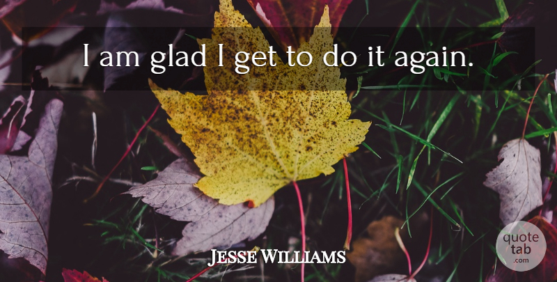 Jesse Williams Quote About Glad: I Am Glad I Get...