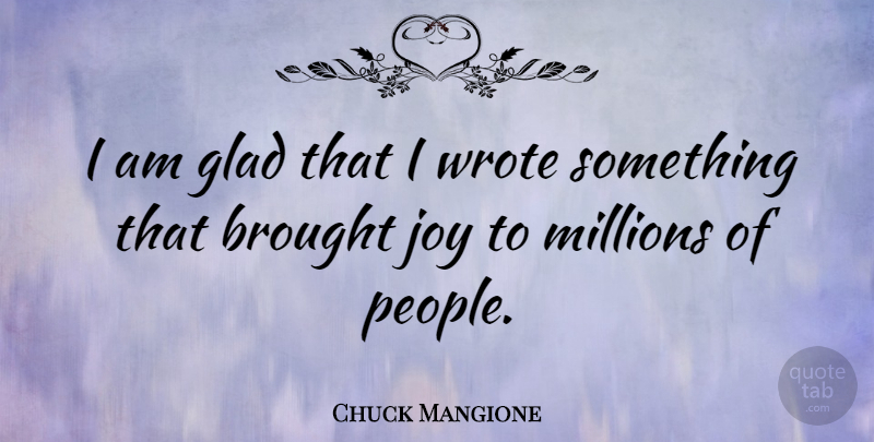 Chuck Mangione Quote About People, Joy, Glad: I Am Glad That I...
