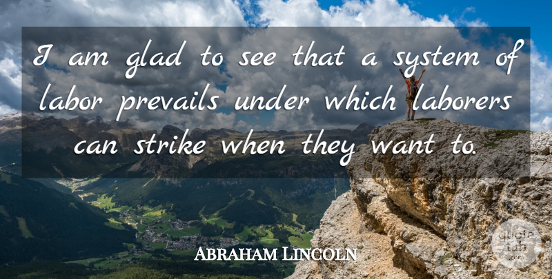 Abraham Lincoln Quote About Presidential, Want, Strikes: I Am Glad To See...