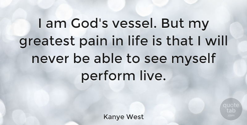 Kanye West Quote About Pain, Conceited, Rapper: I Am Gods Vessel But...
